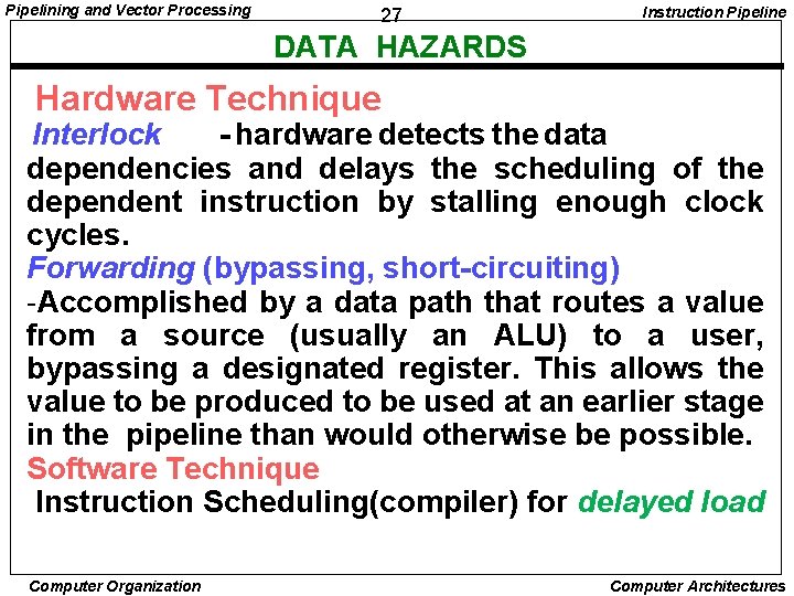 Pipelining and Vector Processing 27 Instruction Pipeline DATA HAZARDS Hardware Technique Interlock - hardware