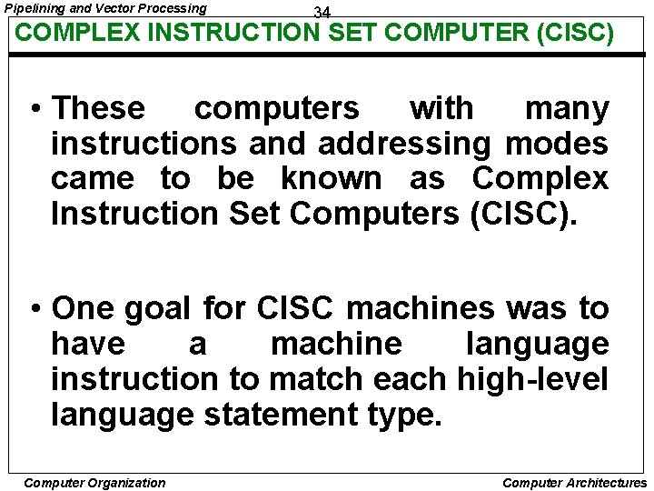 Pipelining and Vector Processing 34 COMPLEX INSTRUCTION SET COMPUTER (CISC) • These computers with