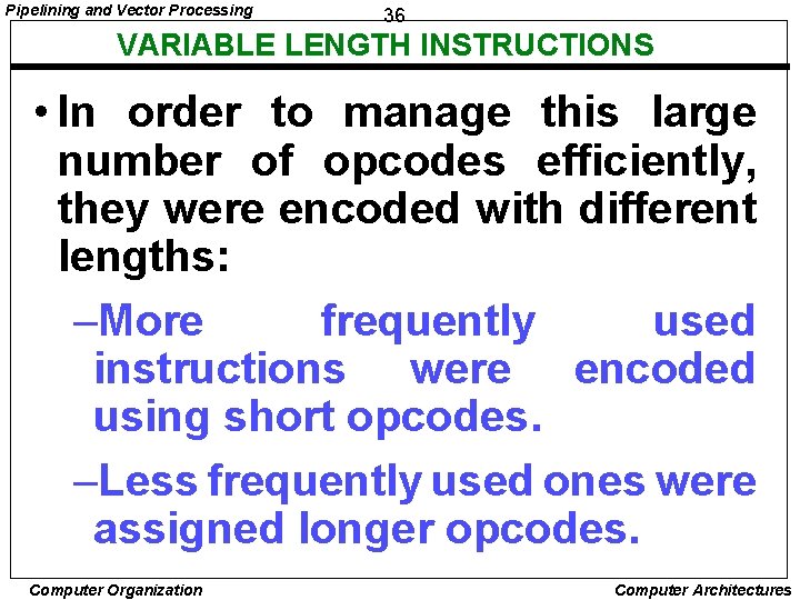 Pipelining and Vector Processing 36 VARIABLE LENGTH INSTRUCTIONS • In order to manage this