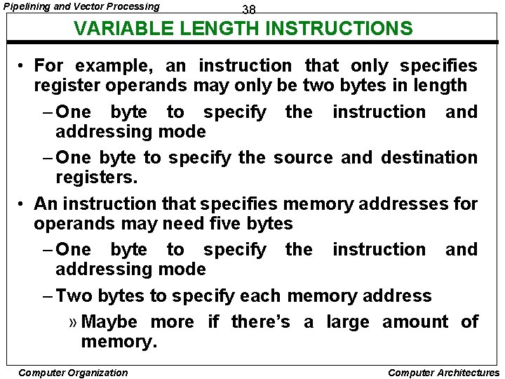 Pipelining and Vector Processing 38 VARIABLE LENGTH INSTRUCTIONS • For example, an instruction that