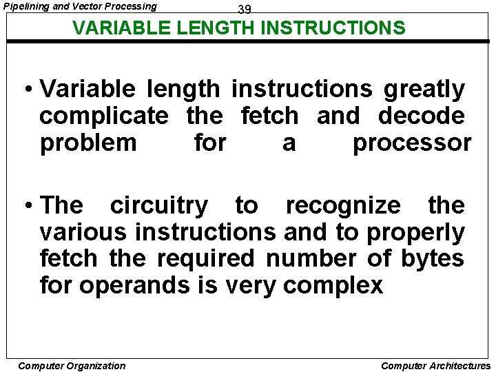 Pipelining and Vector Processing 39 VARIABLE LENGTH INSTRUCTIONS • Variable length instructions greatly complicate