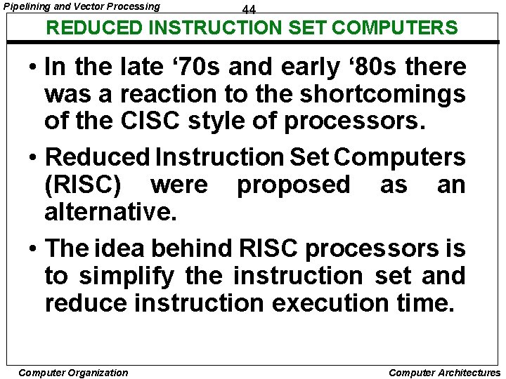 Pipelining and Vector Processing 44 REDUCED INSTRUCTION SET COMPUTERS • In the late ‘