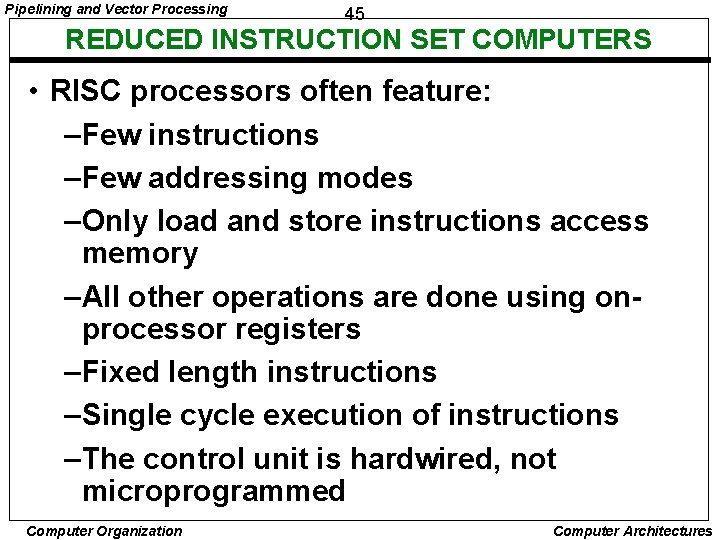 Pipelining and Vector Processing 45 REDUCED INSTRUCTION SET COMPUTERS • RISC processors often feature: