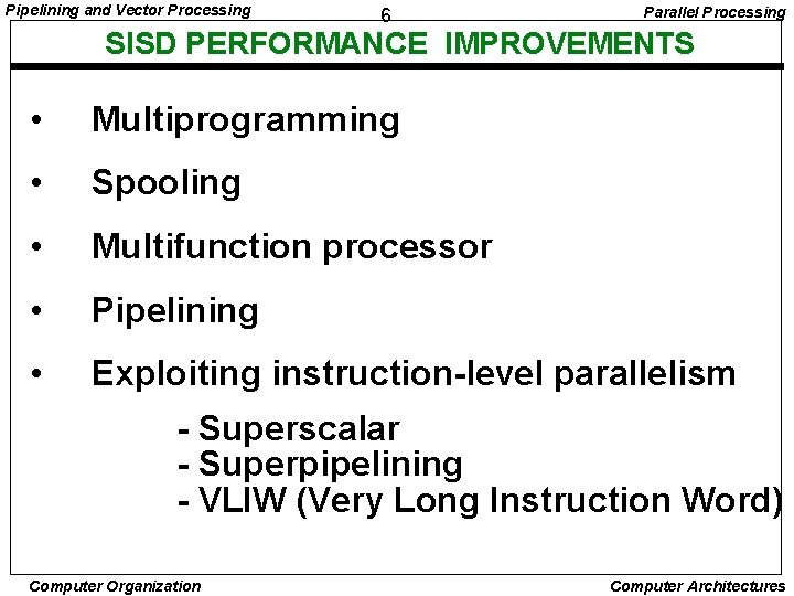 Pipelining and Vector Processing 6 Parallel Processing SISD PERFORMANCE IMPROVEMENTS • Multiprogramming • Spooling