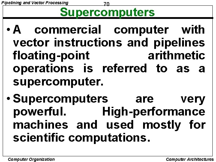 Pipelining and Vector Processing 70 Supercomputers • A commercial computer with vector instructions and