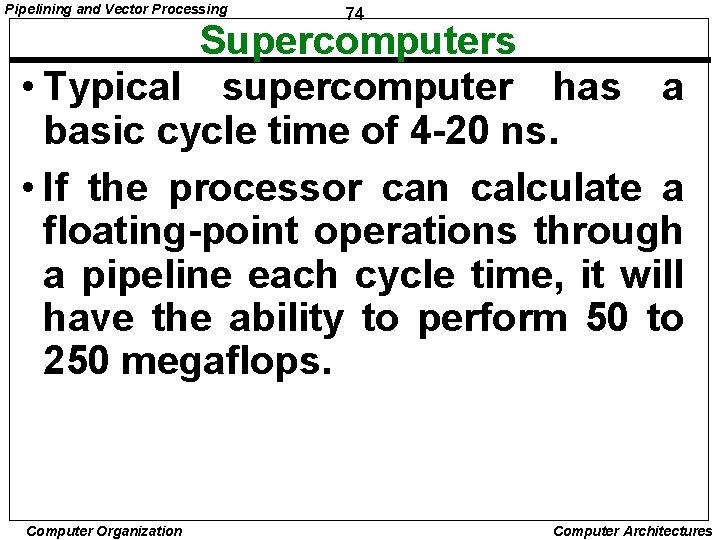 Pipelining and Vector Processing 74 Supercomputers • Typical supercomputer has a basic cycle time