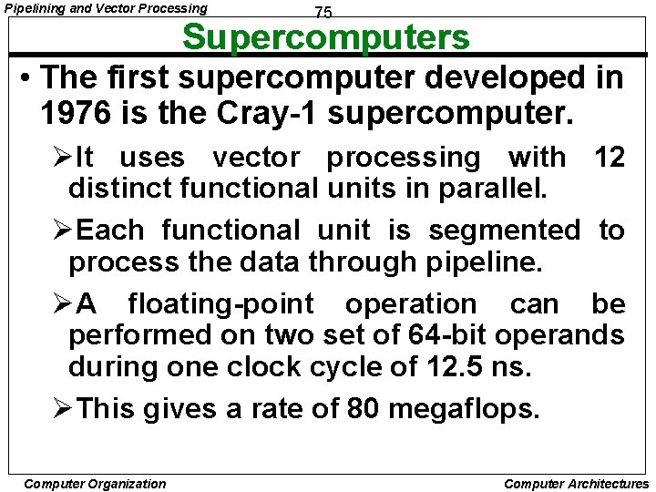 Pipelining and Vector Processing 75 Supercomputers • The first supercomputer developed in 1976 is