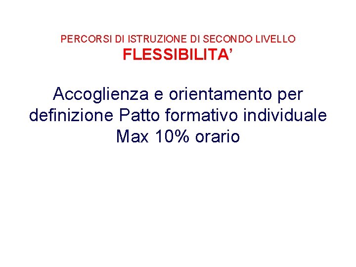 PERCORSI DI ISTRUZIONE DI SECONDO LIVELLO FLESSIBILITA’ Accoglienza e orientamento per definizione Patto formativo