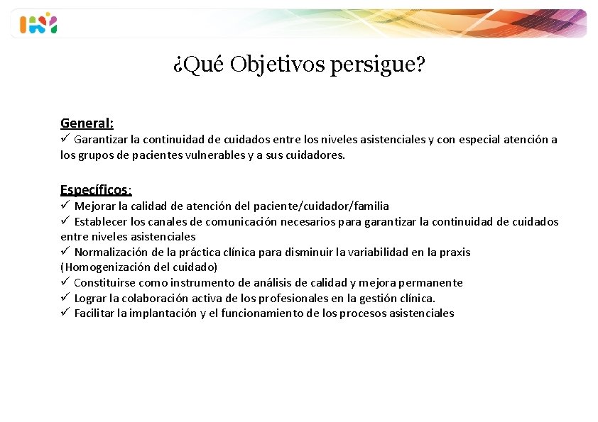 ¿Qué Objetivos persigue? General: ü Garantizar la continuidad de cuidados entre los niveles asistenciales