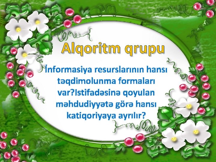 Alqoritm qrupu İnformasiya resurslarının hansı təqdimolunma formaları var? Istifadəsinə qoyulan məhdudiyyətə görə hansı katiqoriyaya