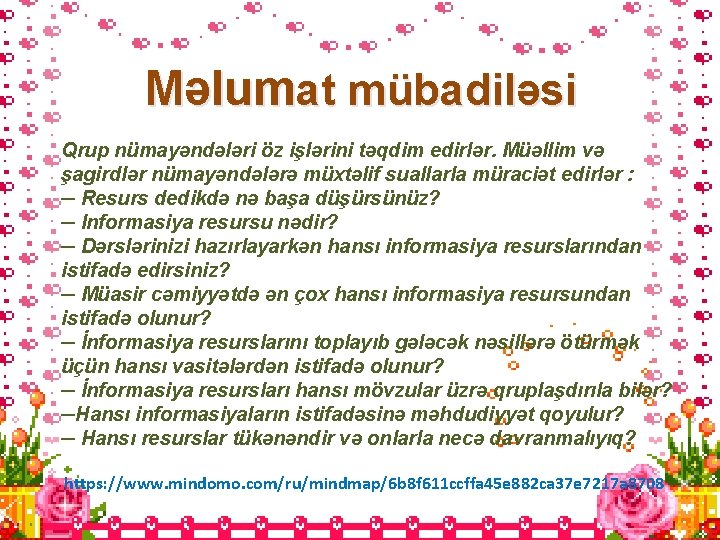 Məlumat mübadiləsi Qrup nümayəndələri öz işlərini təqdim edirlər. Müəllim və şagirdlər nümayəndələrə müxtəlif suallarla