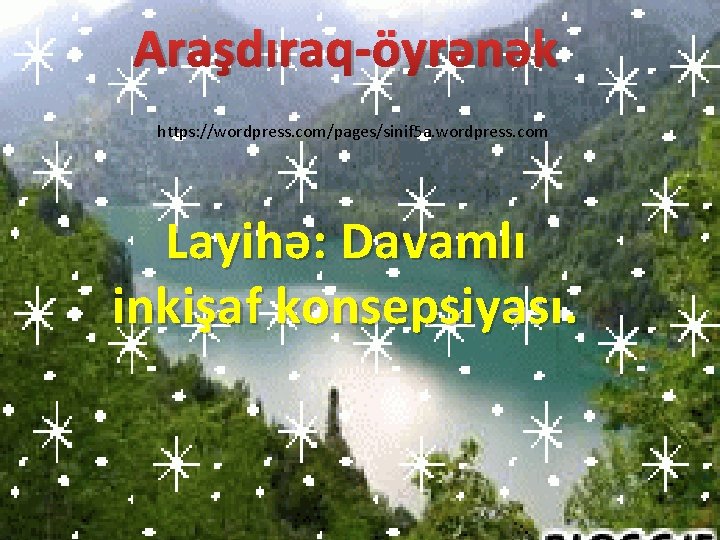 Araşdıraq-öyrənək https: //wordpress. com/pages/sinif 5 a. wordpress. com Layihə: Davamlı inkişaf konsepsiyası. 