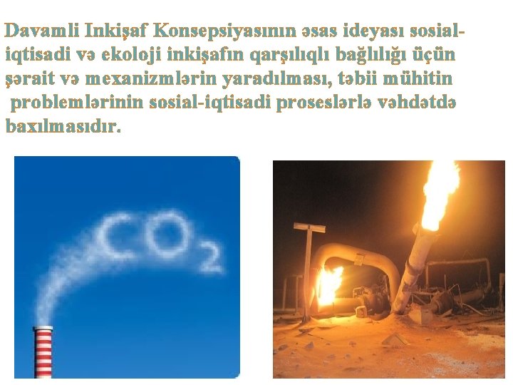 Davamli Inkişaf Konsepsiyasının əsas ideyası sosialiqtisadi və ekoloji inkişafın qarşılıqlı bağlılığı üçün şərait və