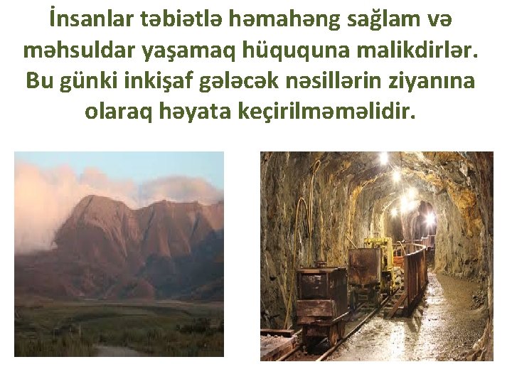 İnsanlar təbiətlə həmahəng sağlam və məhsuldar yaşamaq hüququna malikdirlər. Bu günki inkişaf gələcək nəsillərin