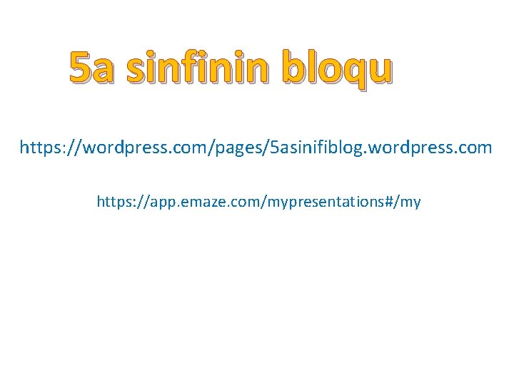 5 a sinfinin bloqu https: //wordpress. com/pages/5 asinifiblog. wordpress. com https: //app. emaze. com/mypresentations#/my