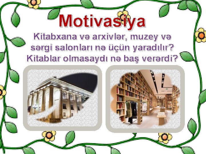 Motivasiya Kitabxana və arxivlər, muzey və sərgi salonları nə üçün yaradılır? Kitablar olmasaydı nə