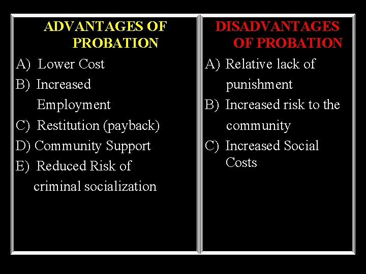 ADVANTAGES OF PROBATION A) Lower Cost B) Increased Employment C) Restitution (payback) D) Community