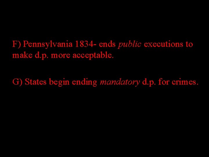 notes F) Pennsylvania 1834 - ends public executions to make d. p. more acceptable.