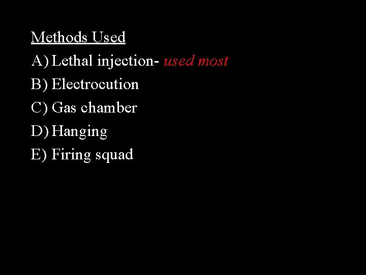 Methods Used A) Lethal injection- used most B) Electrocution C) Gas chamber D) Hanging