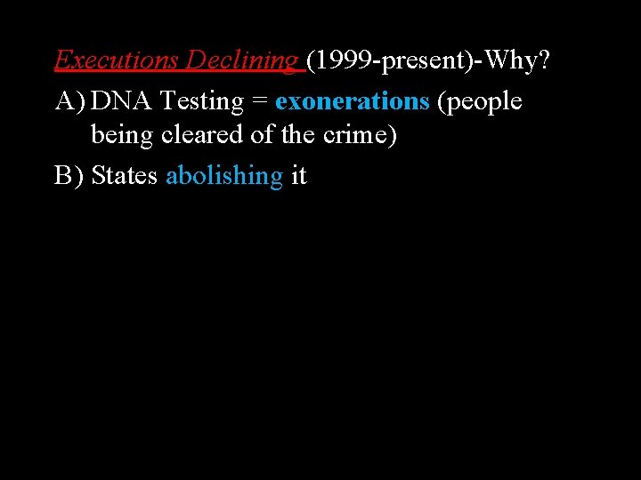 Executions Declining (1999 -present)-Why? A) DNA Testing = exonerations (people being cleared of the