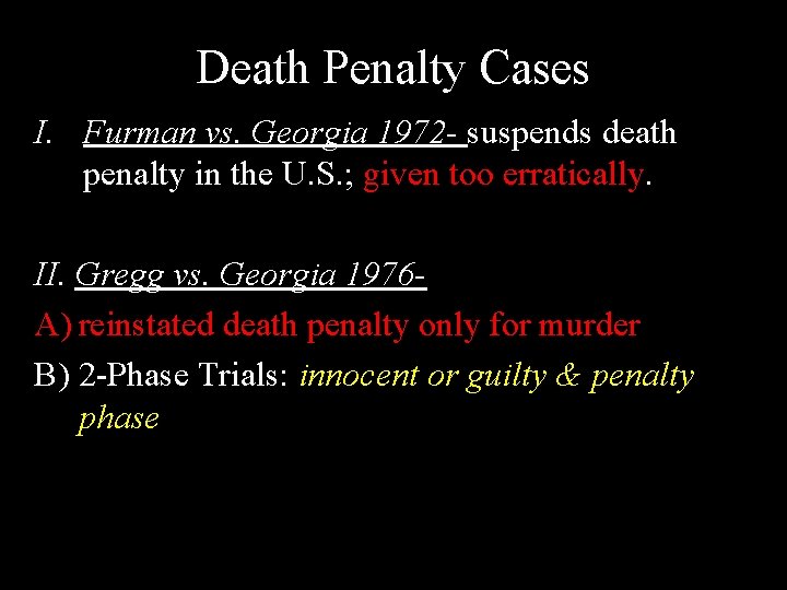 Death Penalty Cases I. Furman vs. Georgia 1972 - suspends death penalty in the