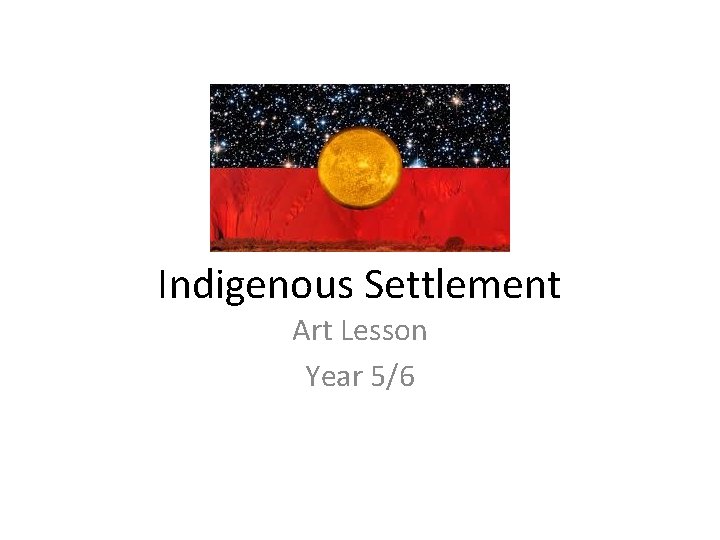 Indigenous Settlement Art Lesson Year 5/6 