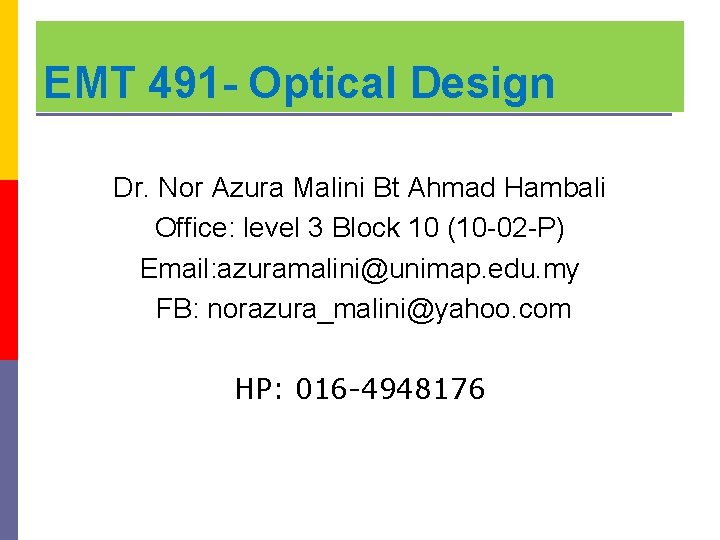 EMT 491 - Optical Design Dr. Nor Azura Malini Bt Ahmad Hambali Office: level