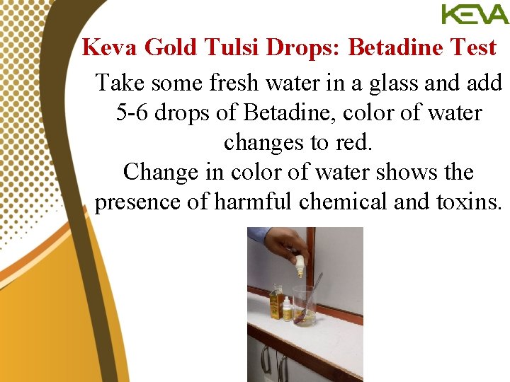 Keva Gold Tulsi Drops: Betadine Test Take some fresh water in a glass and