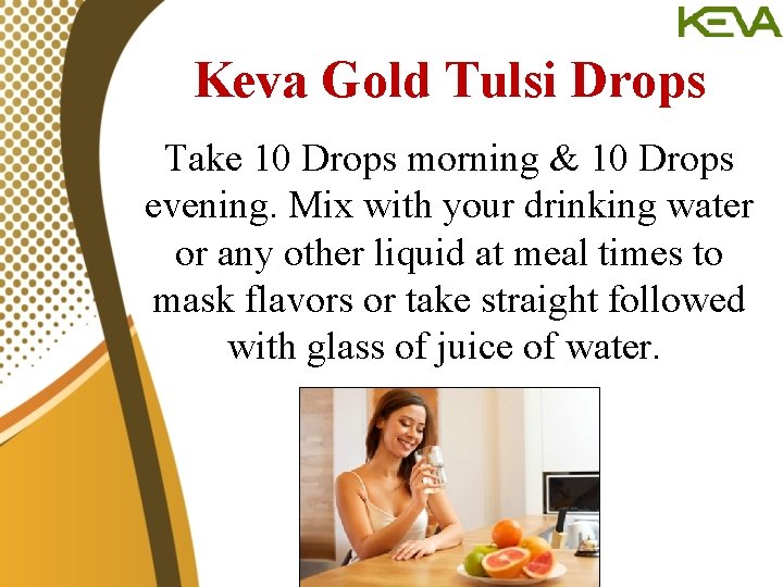 Keva Gold Tulsi Drops Take 10 Drops morning & 10 Drops evening. Mix with