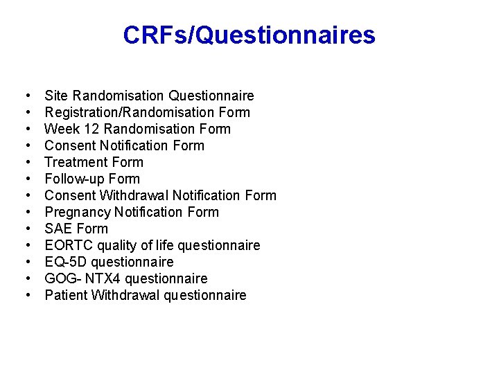 CRFs/Questionnaires • • • • Site Randomisation Questionnaire Registration/Randomisation Form Week 12 Randomisation Form