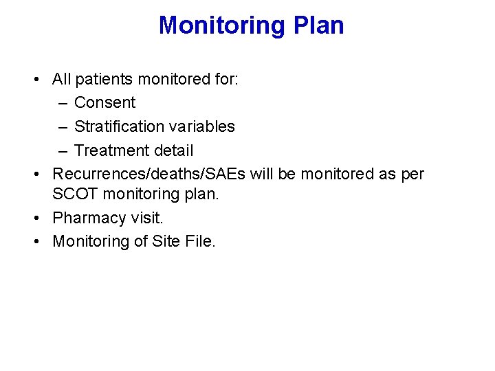 Monitoring Plan • All patients monitored for: – Consent – Stratification variables – Treatment