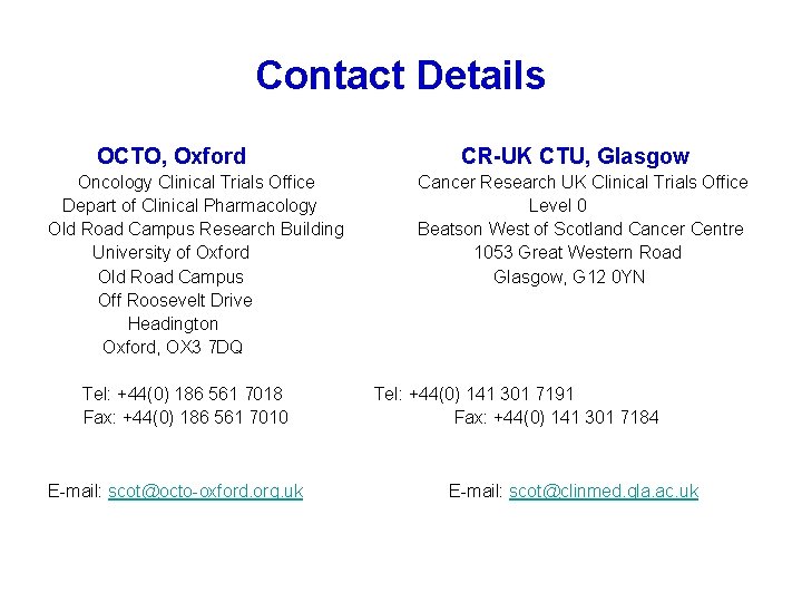 Contact Details OCTO, Oxford CR-UK CTU, Glasgow Oncology Clinical Trials Office Depart of Clinical
