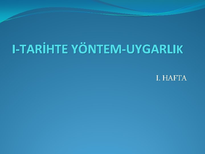 I-TARİHTE YÖNTEM-UYGARLIK I. HAFTA 