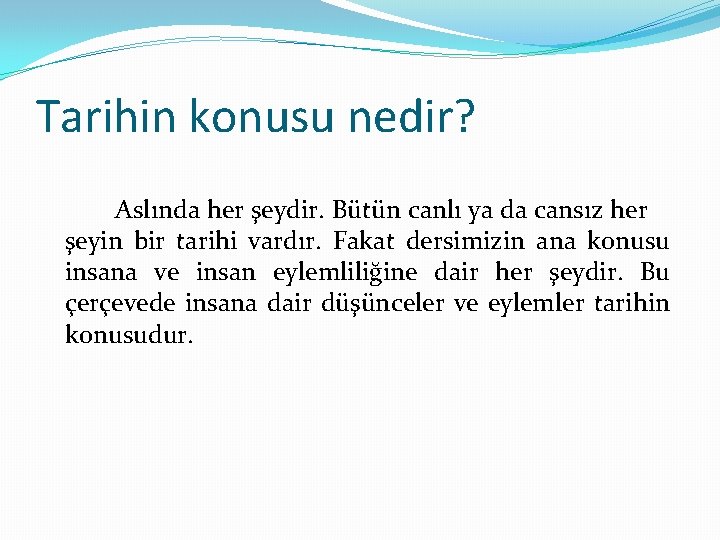 Tarihin konusu nedir? Aslında her şeydir. Bütün canlı ya da cansız her şeyin bir