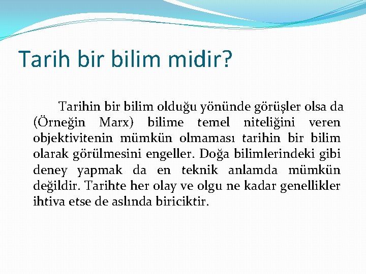 Tarih bir bilim midir? Tarihin bir bilim olduğu yönünde görüşler olsa da (Örneğin Marx)