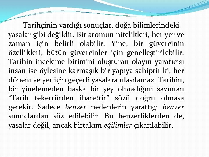 Tarihçinin vardığı sonuçlar, doğa bilimlerindeki yasalar gibi değildir. Bir atomun nitelikleri, her yer ve