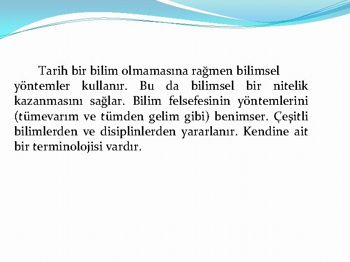 Tarih bir bilim olmamasına rağmen bilimsel yöntemler kullanır. Bu da bilimsel bir nitelik kazanmasını