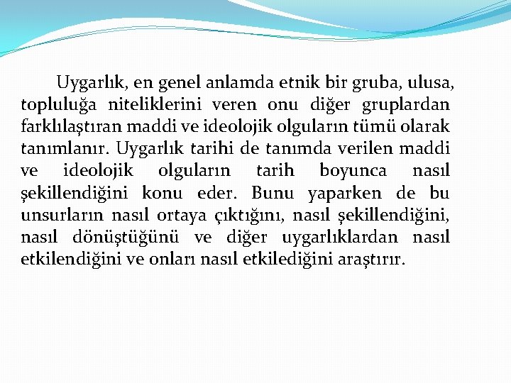 Uygarlık, en genel anlamda etnik bir gruba, ulusa, topluluğa niteliklerini veren onu diğer gruplardan