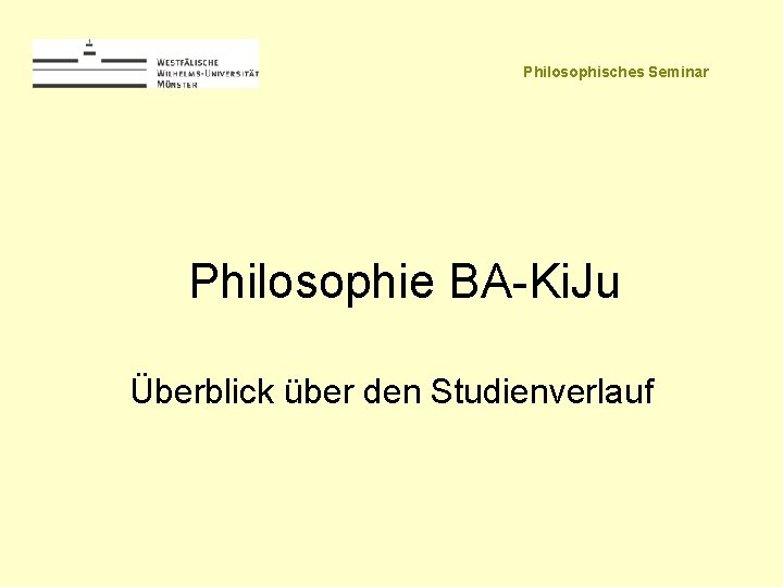 Philosophisches Seminar Philosophie BA-Ki. Ju Überblick über den Studienverlauf 