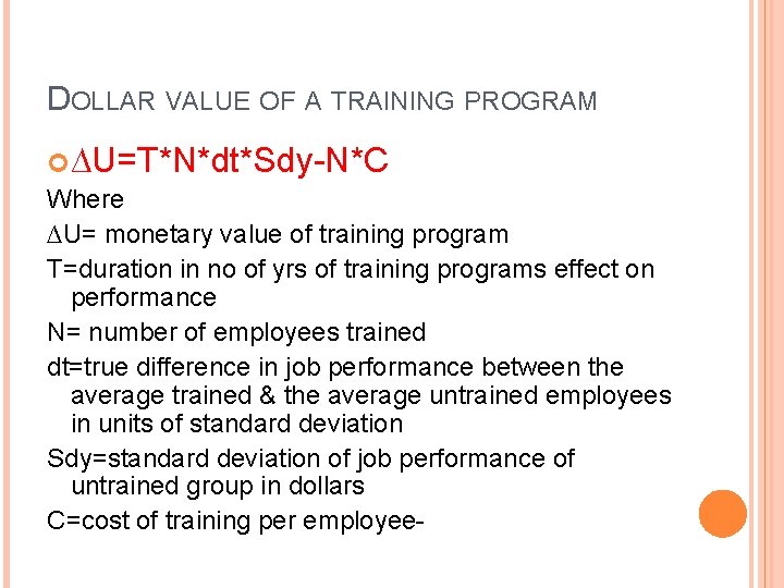 DOLLAR VALUE OF A TRAINING PROGRAM ∆U=T*N*dt*Sdy-N*C Where ∆U= monetary value of training program