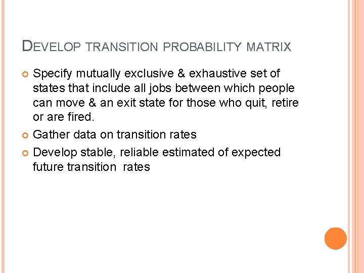 DEVELOP TRANSITION PROBABILITY MATRIX Specify mutually exclusive & exhaustive set of states that include