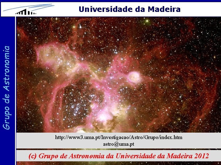 Grupo de Astronomia Universidade da Madeira http: //www 3. uma. pt/Investigacao/Astro/Grupo/index. htm astro@uma. pt