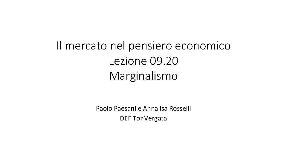 Il mercato nel pensiero economico Lezione 09. 20 Marginalismo Paolo Paesani e Annalisa Rosselli