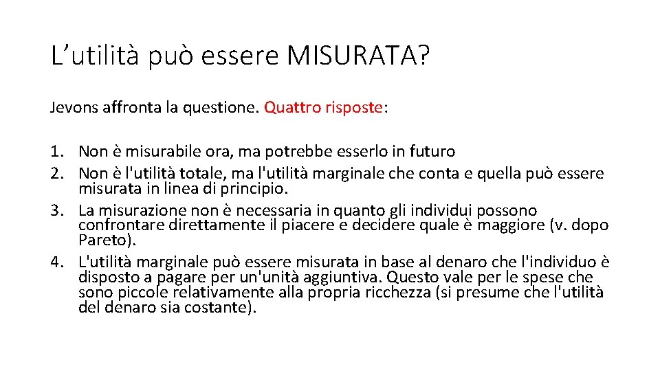 L’utilità può essere MISURATA? Jevons affronta la questione. Quattro risposte: 1. Non è misurabile