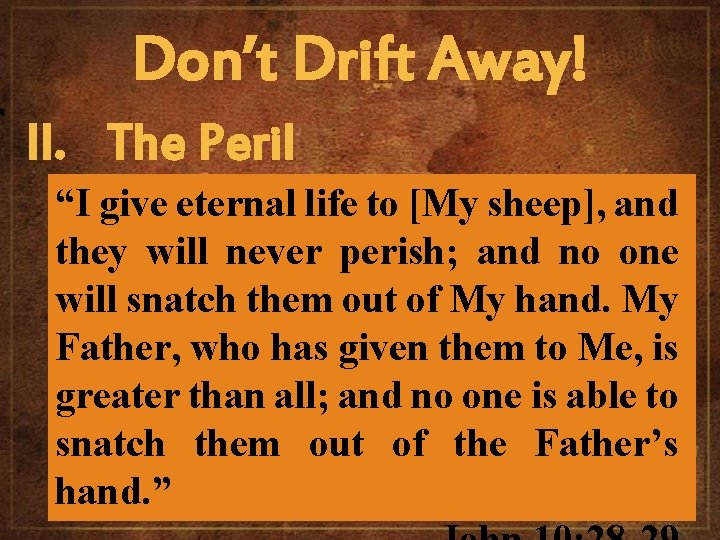 Don’t Drift Away! II. The Peril “I give eternal life to [My sheep], and