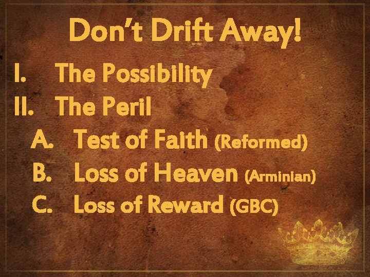 Don’t Drift Away! I. The Possibility II. The Peril A. Test of Faith (Reformed)