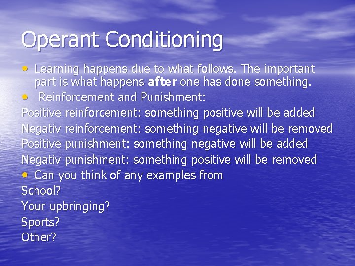 Operant Conditioning • Learning happens due to what follows. The important part is what