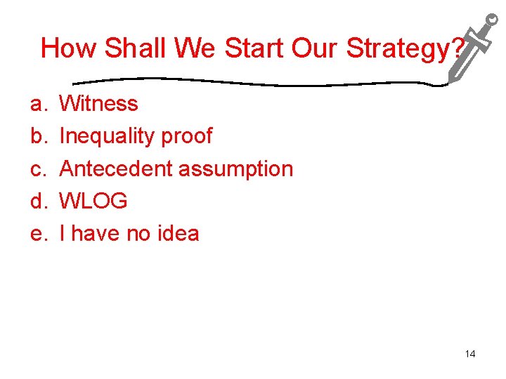 How Shall We Start Our Strategy? a. b. c. d. e. Witness Inequality proof
