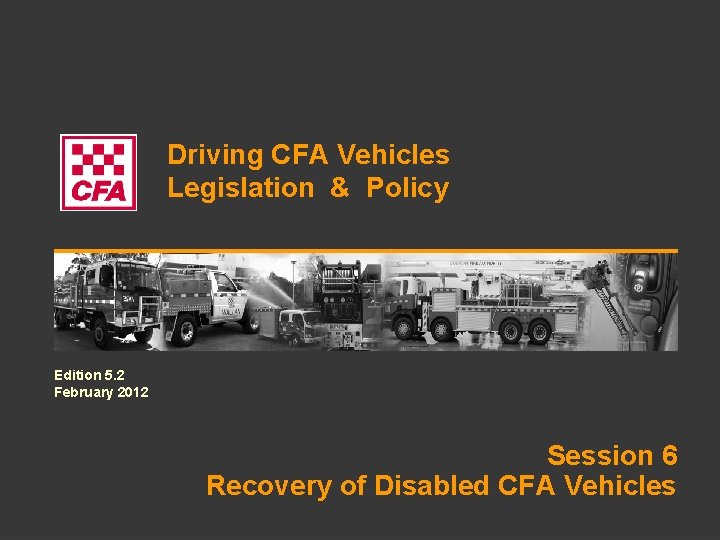 Driving CFA Vehicles Legislation & Policy Edition 5. 2 February 2012 Session 6 Recovery