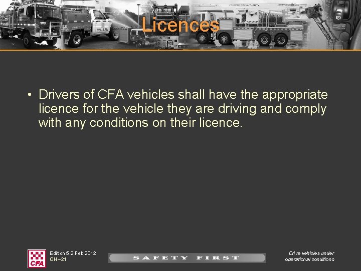 Licences • Drivers of CFA vehicles shall have the appropriate licence for the vehicle